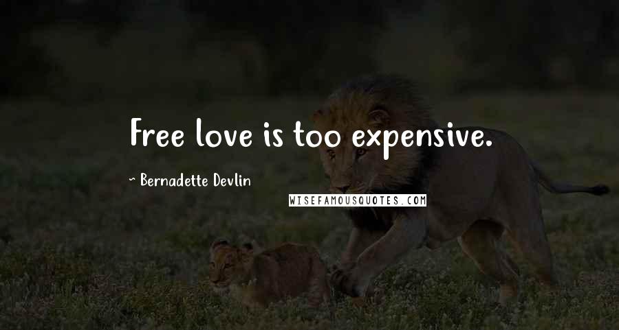 Bernadette Devlin Quotes: Free love is too expensive.