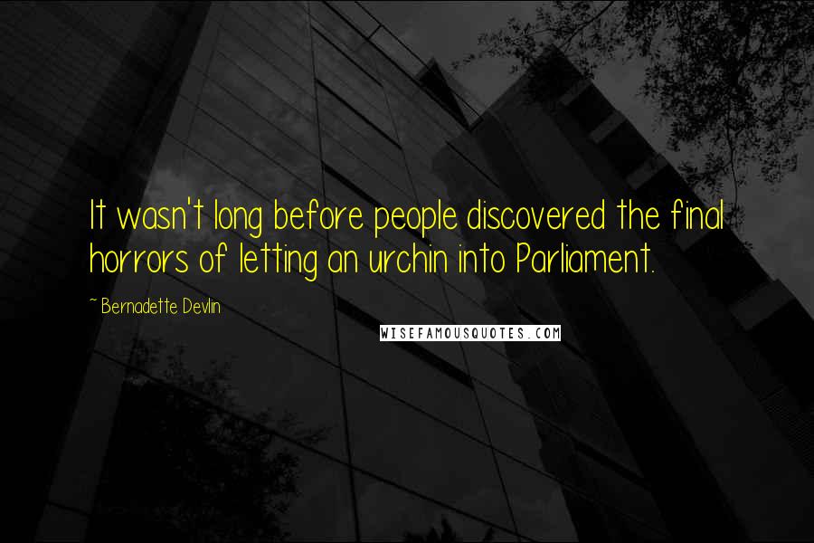 Bernadette Devlin Quotes: It wasn't long before people discovered the final horrors of letting an urchin into Parliament.
