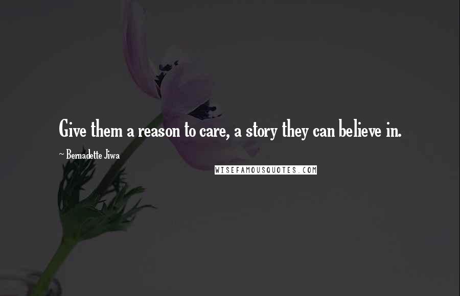 Bernadette Jiwa Quotes: Give them a reason to care, a story they can believe in.