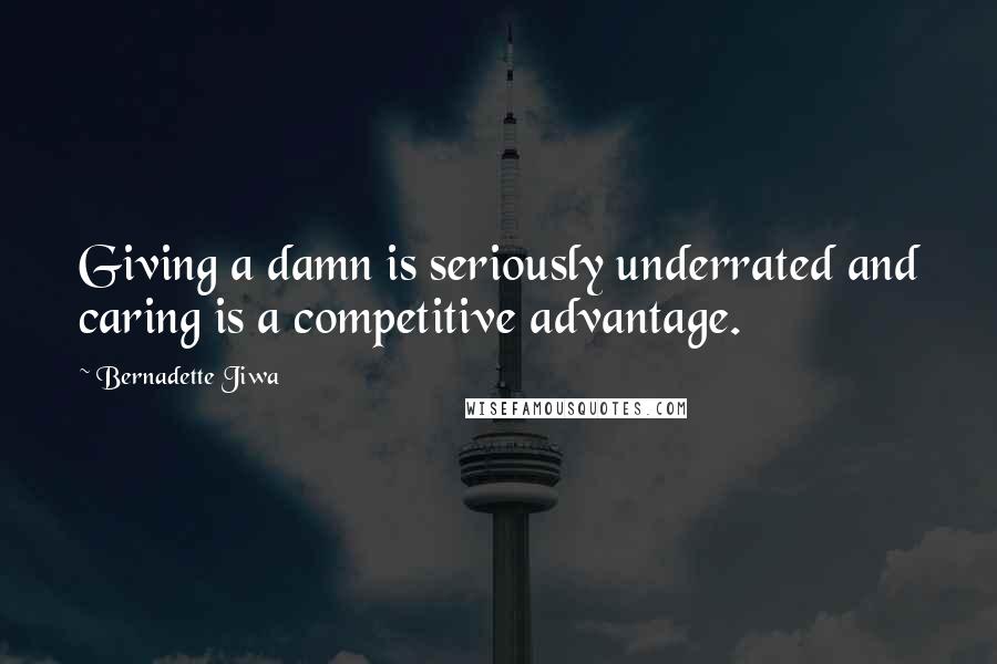 Bernadette Jiwa Quotes: Giving a damn is seriously underrated and caring is a competitive advantage.