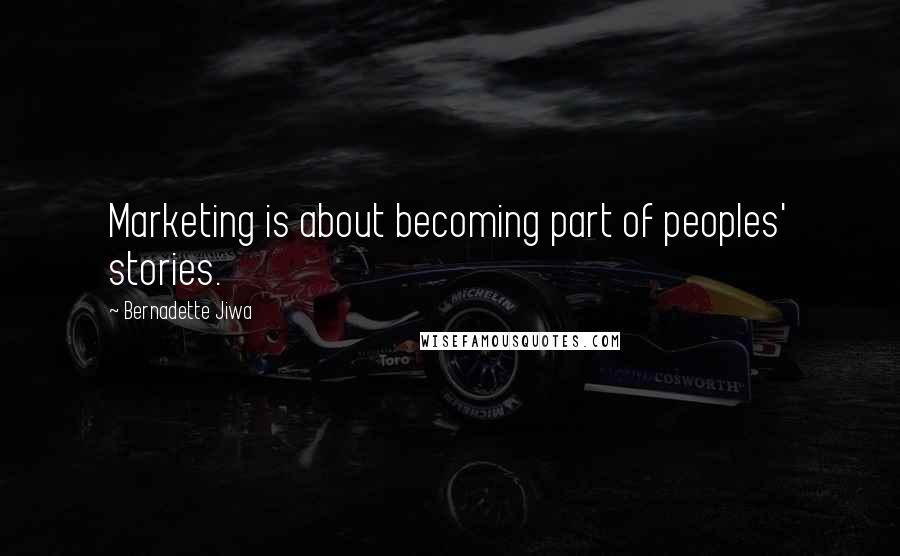Bernadette Jiwa Quotes: Marketing is about becoming part of peoples' stories.