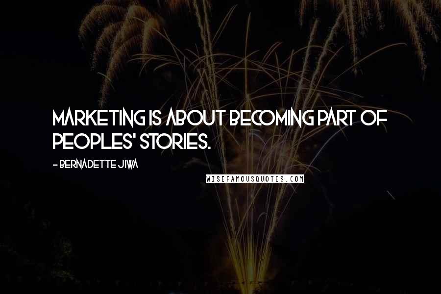 Bernadette Jiwa Quotes: Marketing is about becoming part of peoples' stories.