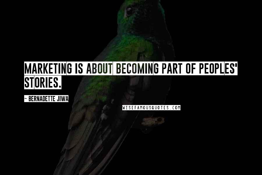 Bernadette Jiwa Quotes: Marketing is about becoming part of peoples' stories.
