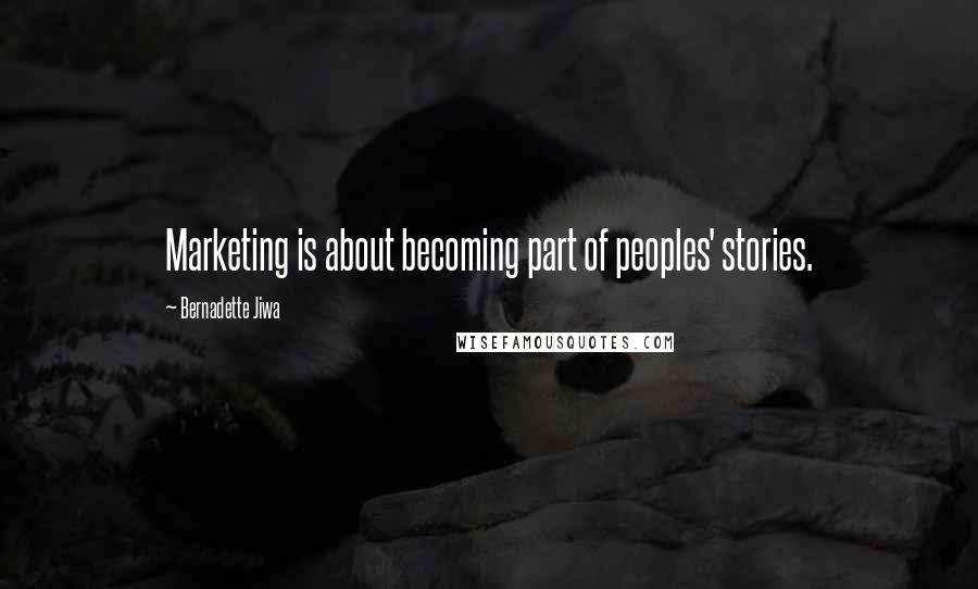 Bernadette Jiwa Quotes: Marketing is about becoming part of peoples' stories.