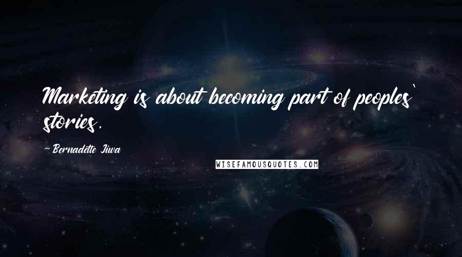 Bernadette Jiwa Quotes: Marketing is about becoming part of peoples' stories.