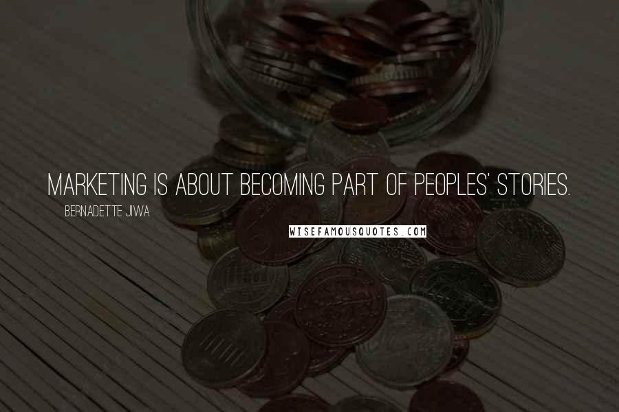 Bernadette Jiwa Quotes: Marketing is about becoming part of peoples' stories.