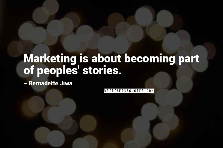 Bernadette Jiwa Quotes: Marketing is about becoming part of peoples' stories.