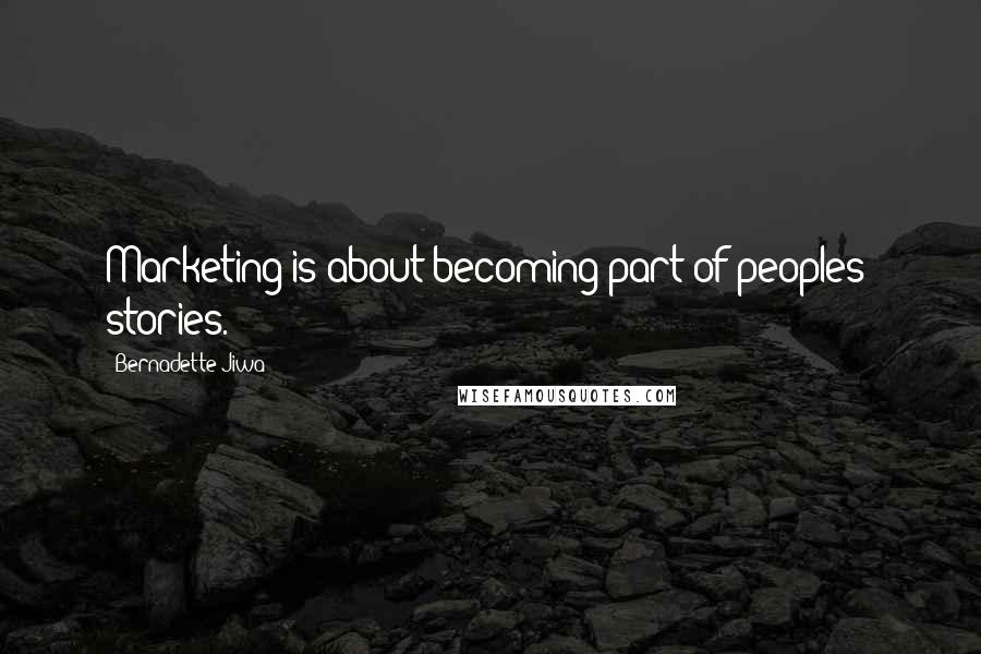 Bernadette Jiwa Quotes: Marketing is about becoming part of peoples' stories.