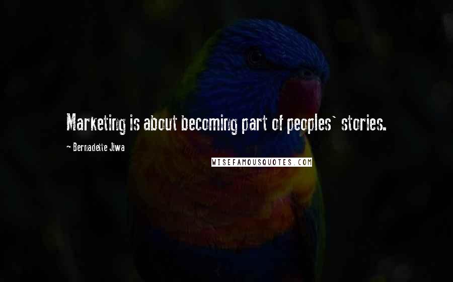 Bernadette Jiwa Quotes: Marketing is about becoming part of peoples' stories.