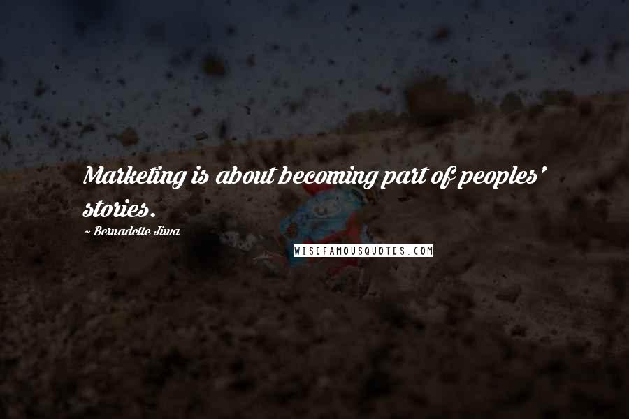 Bernadette Jiwa Quotes: Marketing is about becoming part of peoples' stories.