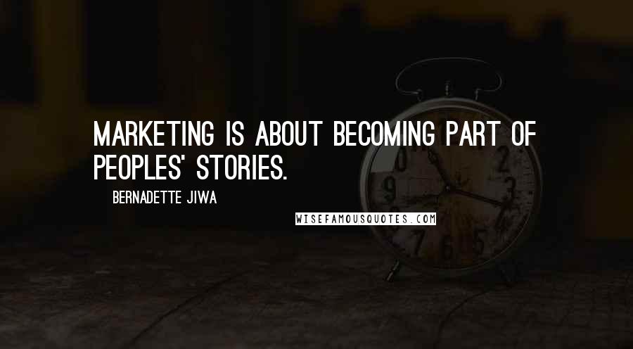 Bernadette Jiwa Quotes: Marketing is about becoming part of peoples' stories.