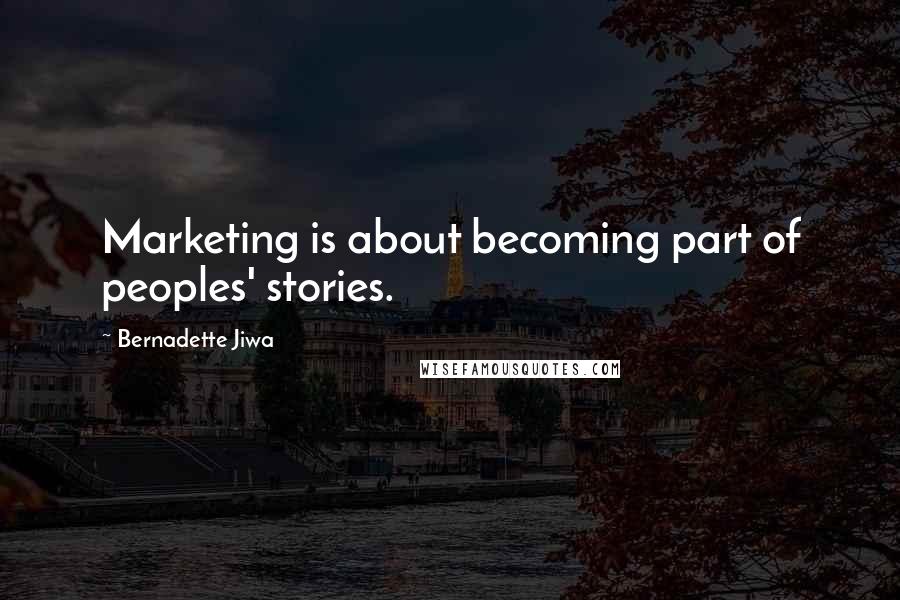 Bernadette Jiwa Quotes: Marketing is about becoming part of peoples' stories.