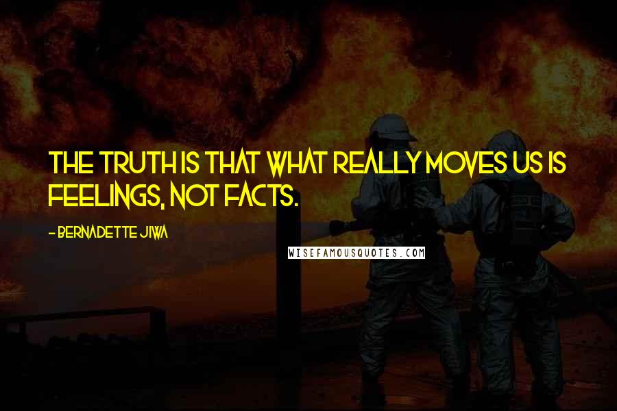 Bernadette Jiwa Quotes: The truth is that what really moves us is feelings, not facts.