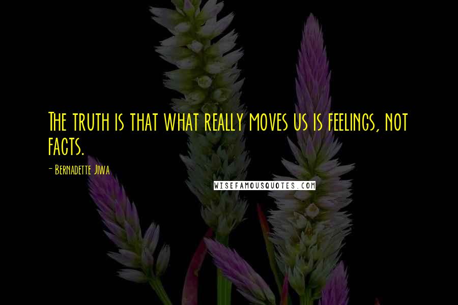 Bernadette Jiwa Quotes: The truth is that what really moves us is feelings, not facts.