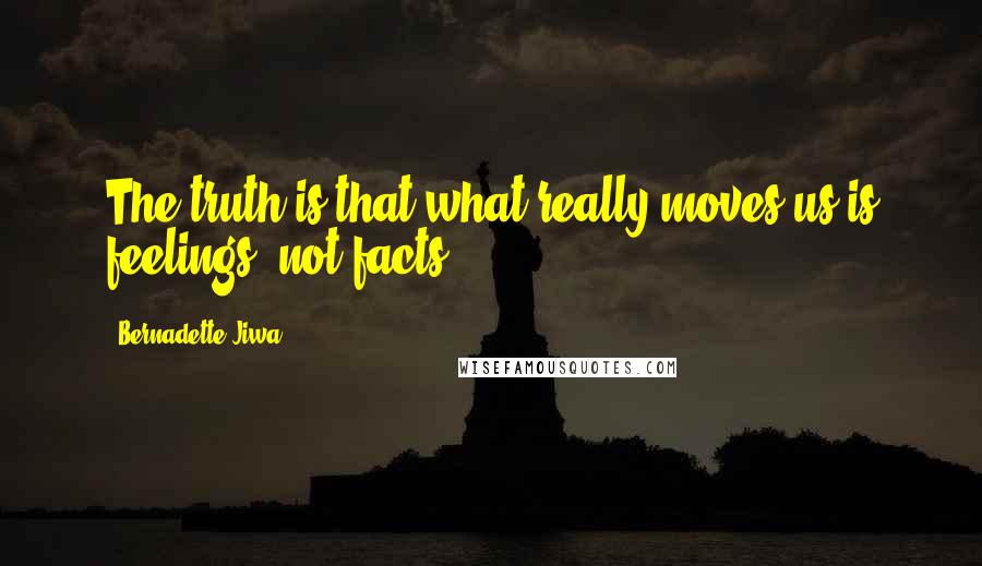 Bernadette Jiwa Quotes: The truth is that what really moves us is feelings, not facts.