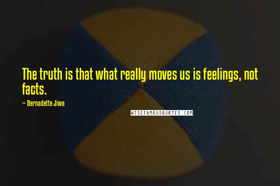 Bernadette Jiwa Quotes: The truth is that what really moves us is feelings, not facts.