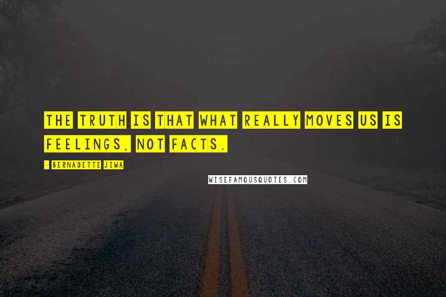 Bernadette Jiwa Quotes: The truth is that what really moves us is feelings, not facts.