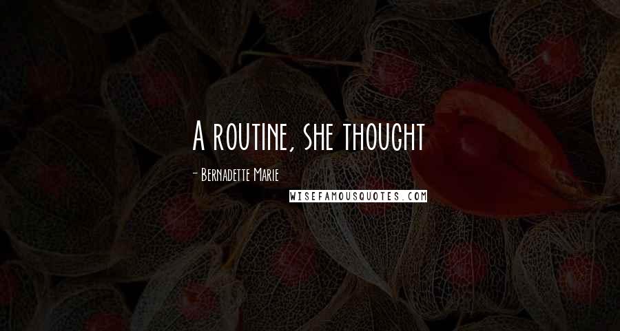 Bernadette Marie Quotes: A routine, she thought