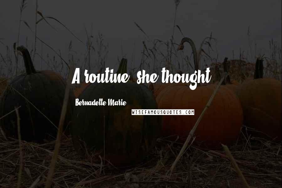 Bernadette Marie Quotes: A routine, she thought