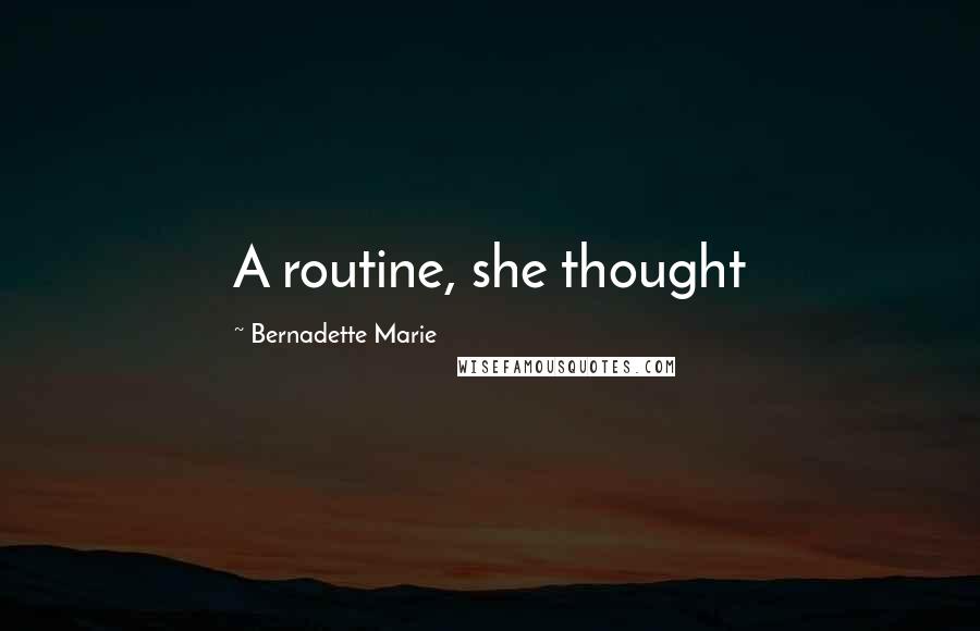 Bernadette Marie Quotes: A routine, she thought