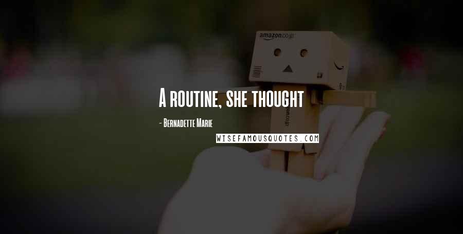 Bernadette Marie Quotes: A routine, she thought