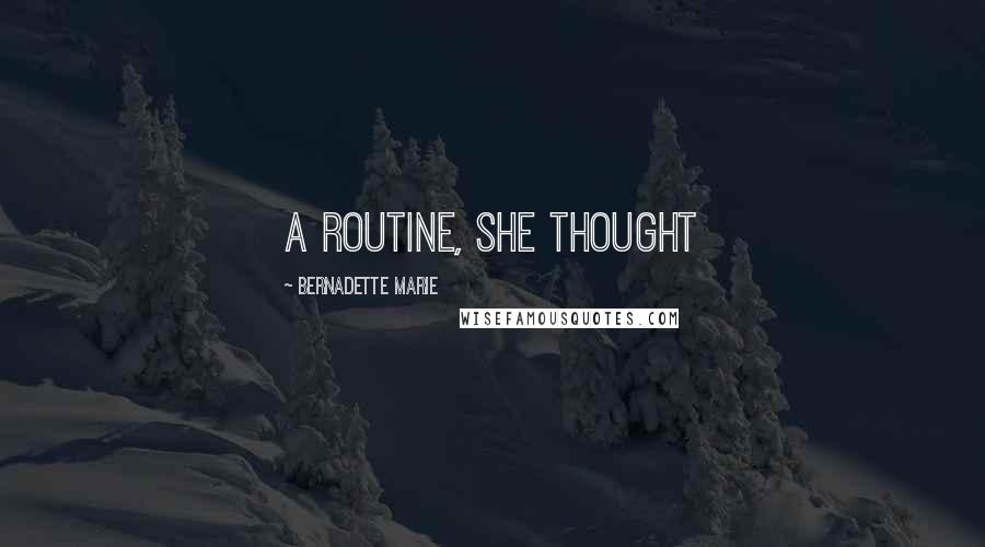 Bernadette Marie Quotes: A routine, she thought