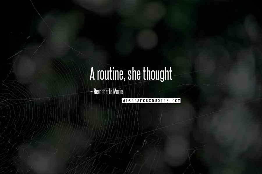 Bernadette Marie Quotes: A routine, she thought