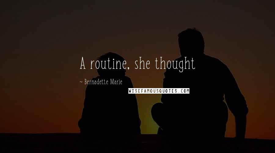 Bernadette Marie Quotes: A routine, she thought