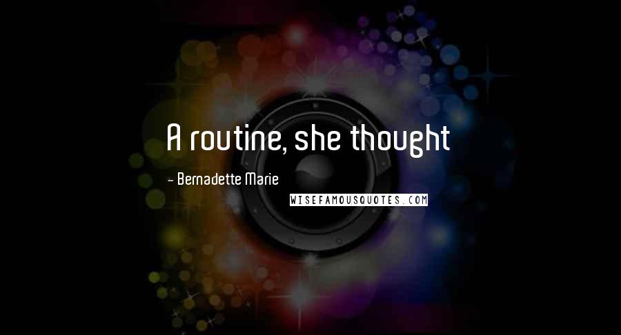 Bernadette Marie Quotes: A routine, she thought