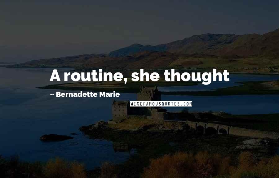 Bernadette Marie Quotes: A routine, she thought
