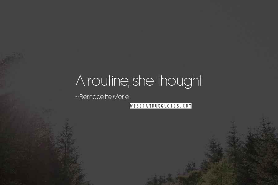 Bernadette Marie Quotes: A routine, she thought