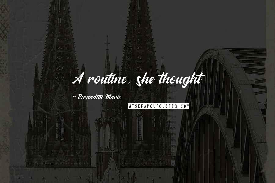 Bernadette Marie Quotes: A routine, she thought