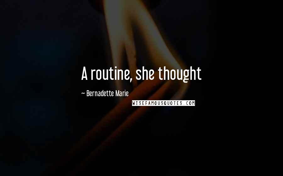 Bernadette Marie Quotes: A routine, she thought
