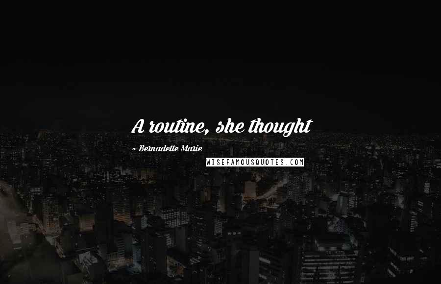 Bernadette Marie Quotes: A routine, she thought