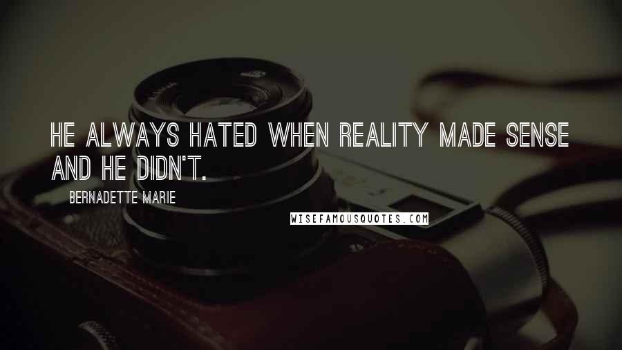 Bernadette Marie Quotes: He always hated when reality made sense and he didn't.