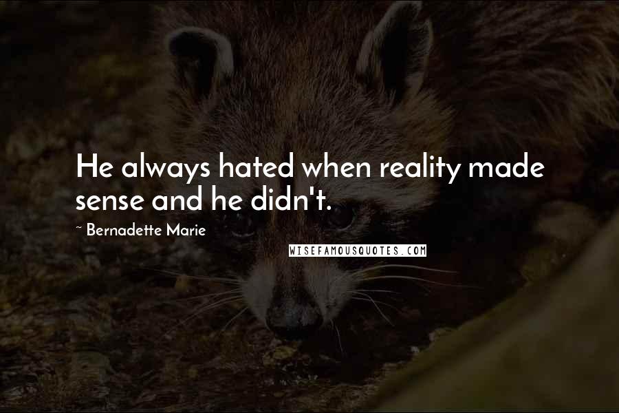 Bernadette Marie Quotes: He always hated when reality made sense and he didn't.