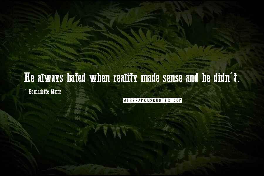 Bernadette Marie Quotes: He always hated when reality made sense and he didn't.