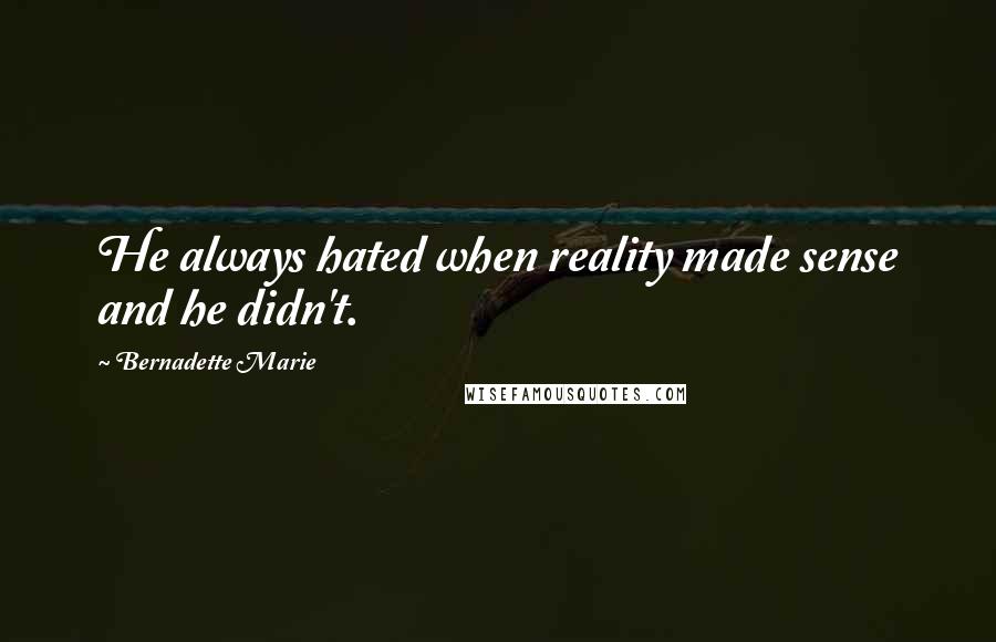 Bernadette Marie Quotes: He always hated when reality made sense and he didn't.