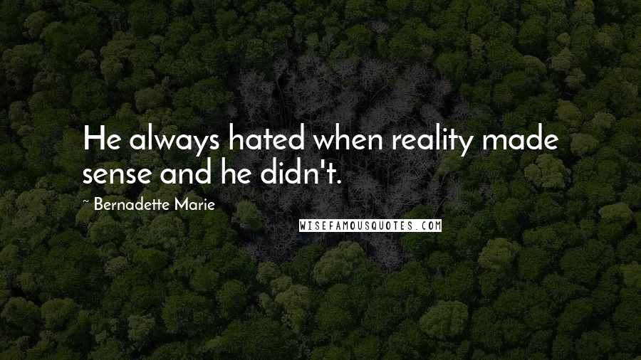 Bernadette Marie Quotes: He always hated when reality made sense and he didn't.