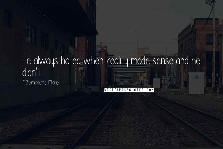 Bernadette Marie Quotes: He always hated when reality made sense and he didn't.