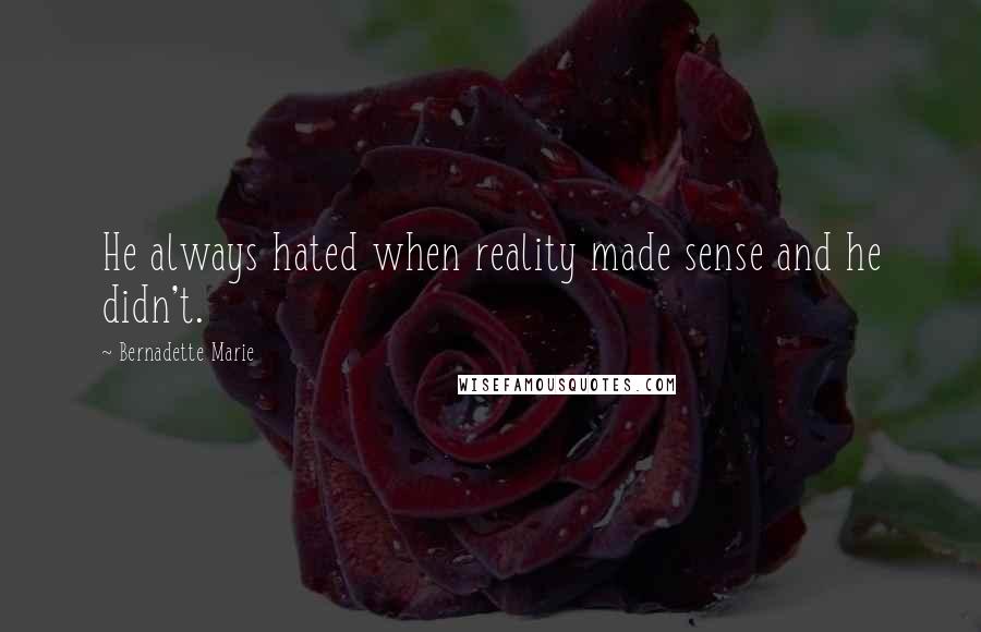 Bernadette Marie Quotes: He always hated when reality made sense and he didn't.