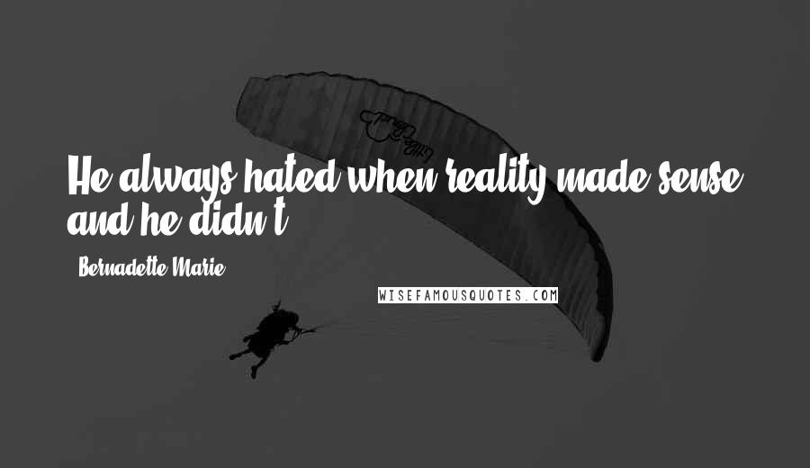 Bernadette Marie Quotes: He always hated when reality made sense and he didn't.