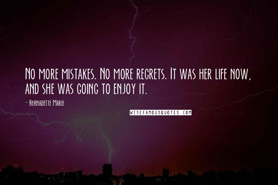 Bernadette Marie Quotes: No more mistakes. No more regrets. It was her life now, and she was going to enjoy it.