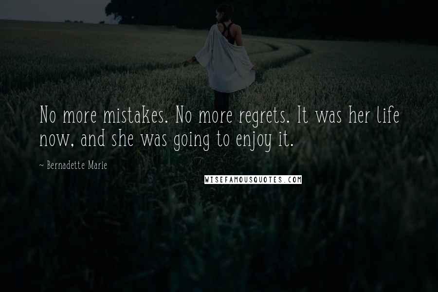 Bernadette Marie Quotes: No more mistakes. No more regrets. It was her life now, and she was going to enjoy it.