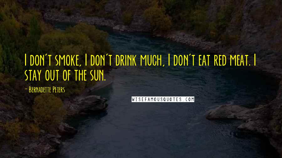 Bernadette Peters Quotes: I don't smoke, I don't drink much, I don't eat red meat. I stay out of the sun.