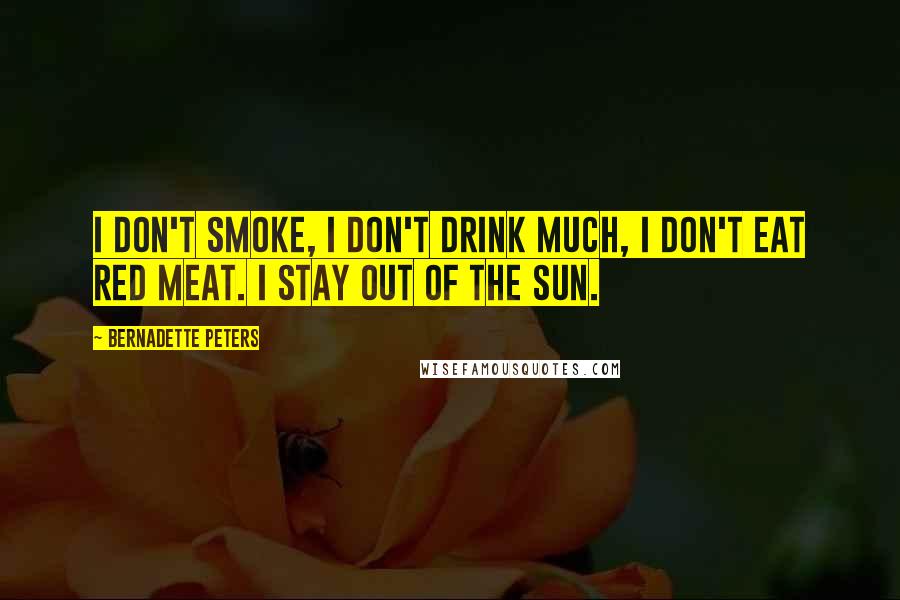 Bernadette Peters Quotes: I don't smoke, I don't drink much, I don't eat red meat. I stay out of the sun.