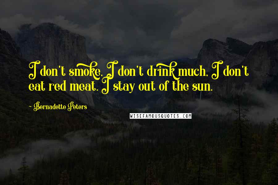 Bernadette Peters Quotes: I don't smoke, I don't drink much, I don't eat red meat. I stay out of the sun.