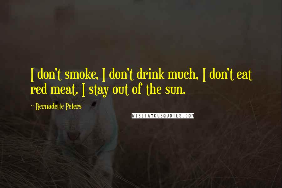 Bernadette Peters Quotes: I don't smoke, I don't drink much, I don't eat red meat. I stay out of the sun.