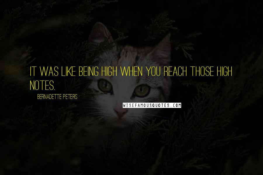 Bernadette Peters Quotes: It was like being high when you reach those high notes.