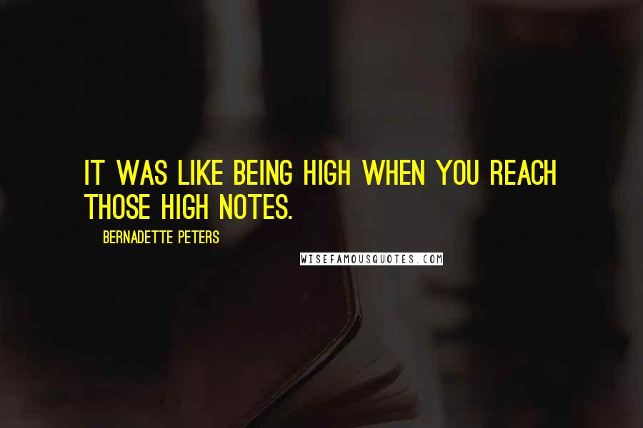 Bernadette Peters Quotes: It was like being high when you reach those high notes.